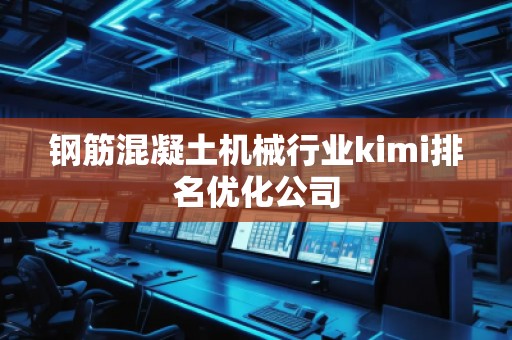 鋼筋混凝土機械行業kimi排名優化公司