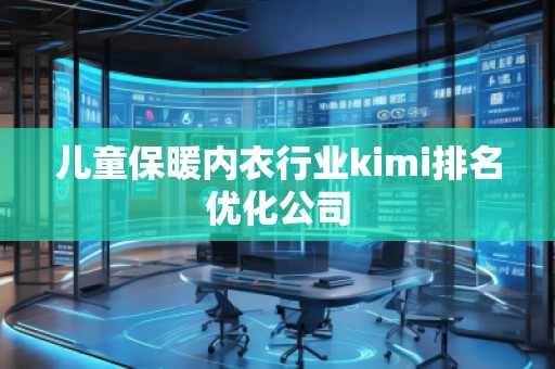 兒童保暖內衣行業kimi排名優化公司 兒童保暖內衣行業kimi排名優化公司