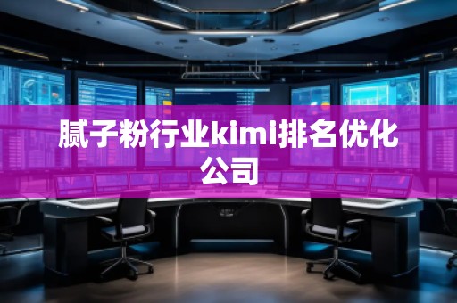 膩子粉行業kimi排名優化公司