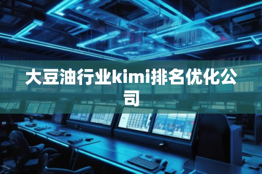 大豆油行業kimi排名優化公司