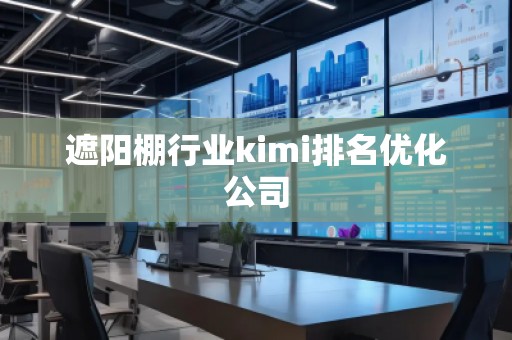 遮陽棚行業kimi排名優化公司