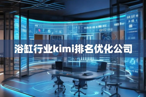 浴缸行業kimi排名優化公司 浴缸行業kimi排名優化公司