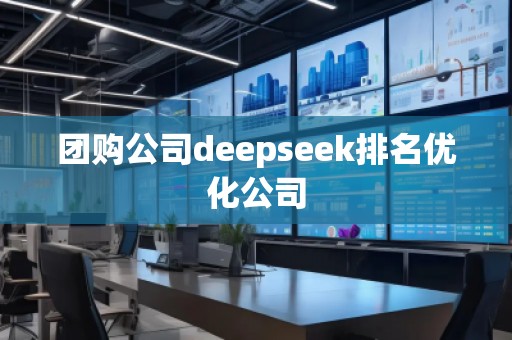 團購公司deepseek排名優化公司