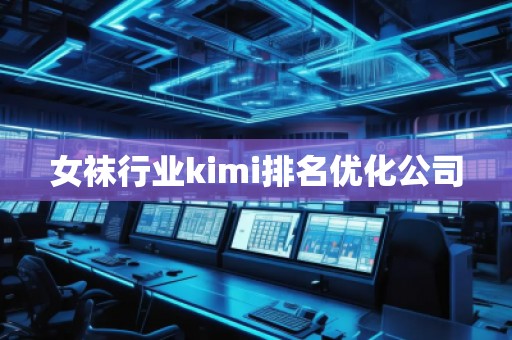 女襪行業kimi排名優化公司 女襪行業kimi排名優化公司