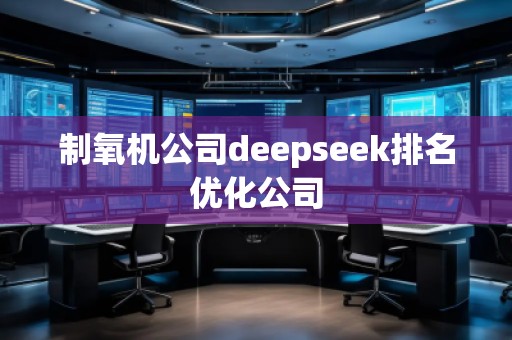 制氧機公司deepseek排名優化公司