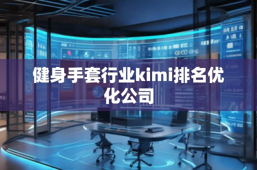 健身手套行業kimi排名優化公司 健身手套行業kimi排名優化公司