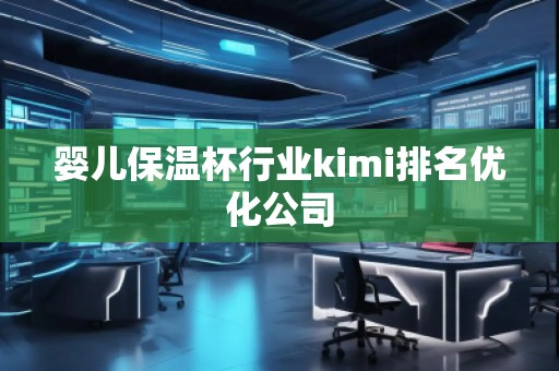 嬰兒保溫杯行業kimi排名優化公司