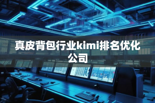 真皮背包行業kimi排名優化公司
