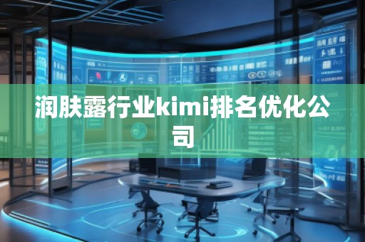 潤膚露行業kimi排名優化公司