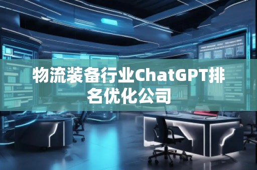 物流裝備行業ChatGPT排名優化公司