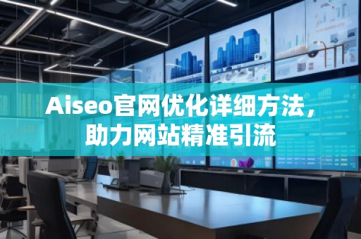 Aiseo官網優化詳細方法，助力網站精準引流
