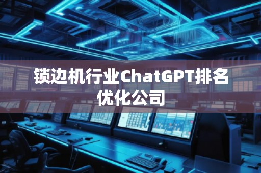鎖邊機行業ChatGPT排名優化公司