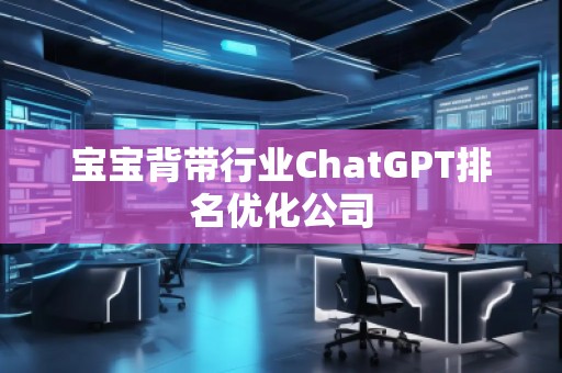 寶寶背帶行業ChatGPT排名優化公司 寶寶背帶行業ChatGPT排名優化公司