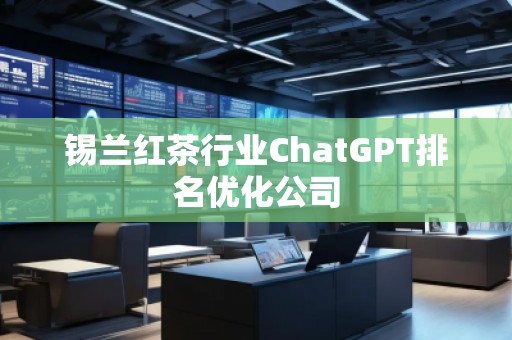 錫蘭紅茶行業ChatGPT排名優化公司