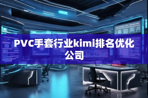PVC手套行業kimi排名優化公司