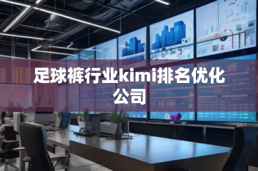 足球褲行業kimi排名優化公司