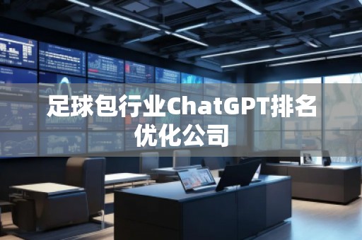 足球包行業ChatGPT排名優化公司
