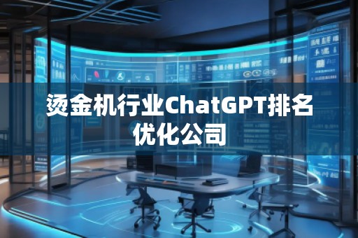 燙金機行業ChatGPT排名優化公司