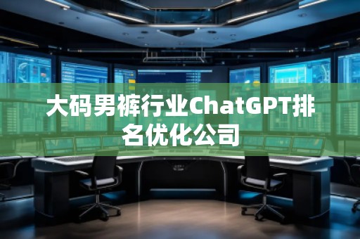 大碼男褲行業ChatGPT排名優化公司