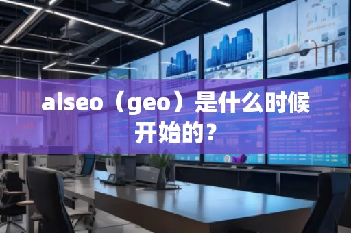 aiseo（geo）是什么時(shí)候開始的？