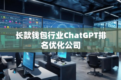 長款錢包行業ChatGPT排名優化公司