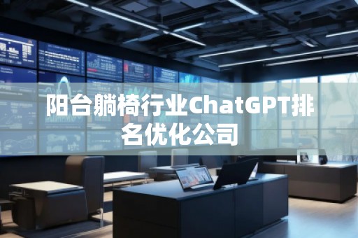 陽臺躺椅行業ChatGPT排名優化公司