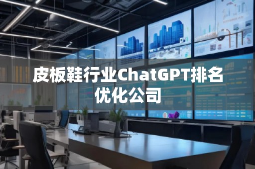 皮板鞋行業ChatGPT排名優化公司