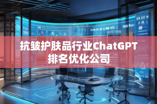抗皺護膚品行業ChatGPT排名優化公司