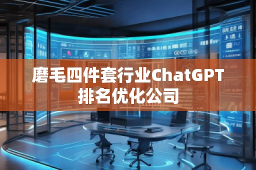 磨毛四件套行業ChatGPT排名優化公司