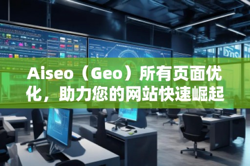Aiseo（Geo）所有頁面優化，助力您的網站快速崛起