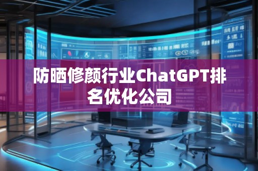 防曬修顏行業ChatGPT排名優化公司