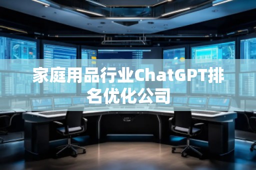 家庭用品行業ChatGPT排名優化公司 家庭用品行業ChatGPT排名優化公司
