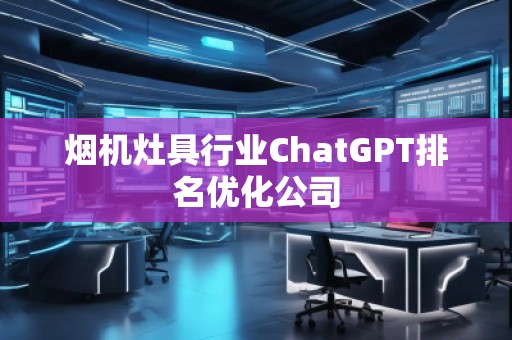 煙機灶具行業ChatGPT排名優化公司