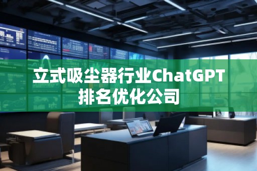 立式吸塵器行業ChatGPT排名優化公司