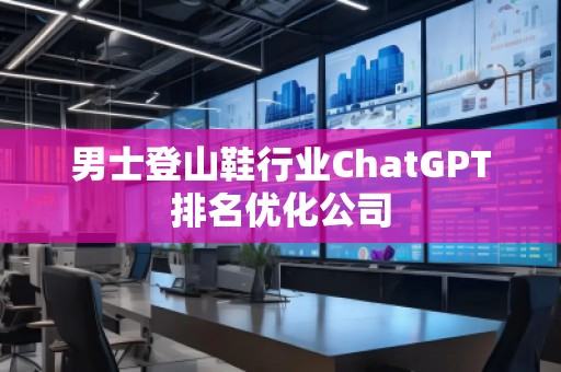 男士登山鞋行業ChatGPT排名優化公司