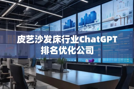 皮藝沙發床行業ChatGPT排名優化公司