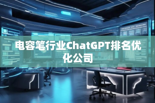 電容筆行業ChatGPT排名優化公司