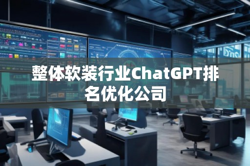 整體軟裝行業ChatGPT排名優化公司