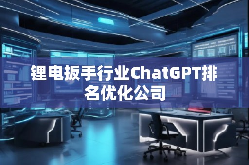 鋰電扳手行業ChatGPT排名優化公司