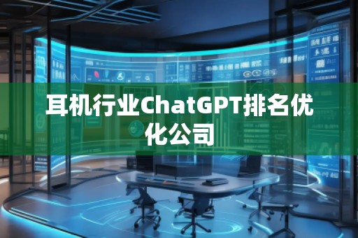 耳機行業ChatGPT排名優化公司