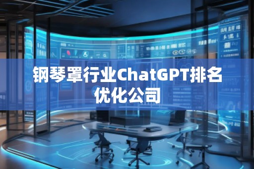 鋼琴罩行業ChatGPT排名優化公司