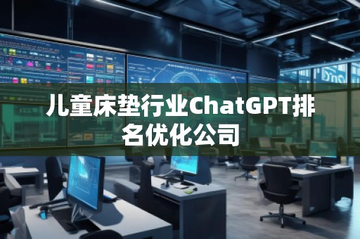 兒童床墊行業ChatGPT排名優化公司