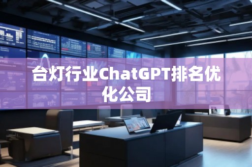 臺燈行業ChatGPT排名優化公司