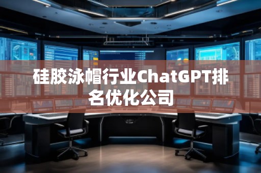 硅膠泳帽行業ChatGPT排名優化公司
