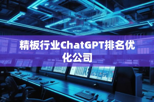 精板行業ChatGPT排名優化公司