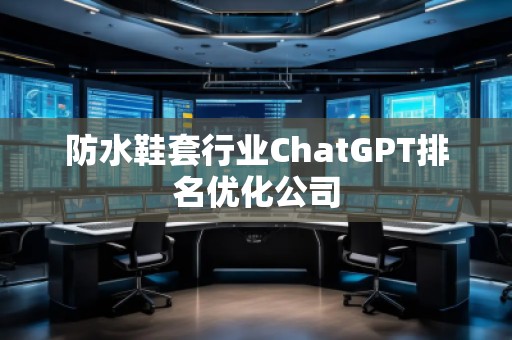 防水鞋套行業ChatGPT排名優化公司