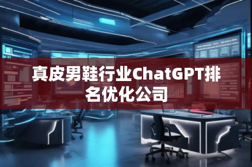 真皮男鞋行業ChatGPT排名優化公司