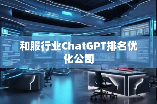 和服行業ChatGPT排名優化公司