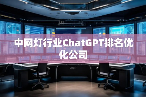 中網燈行業ChatGPT排名優化公司