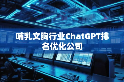 哺乳文胸行業(yè)ChatGPT排名優(yōu)化公司
